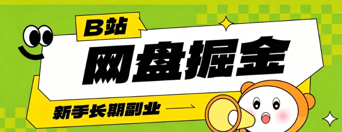 B站低成本网盘掘金副业，轻资产长久运营，月收益轻松1000+流量持续复利-副业终点站