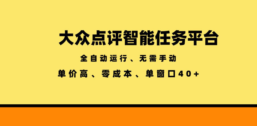 大众点评智能任务平台，全自动运行、无需手动，单价高、零成本、单窗口40+【揭秘】-副业终点站