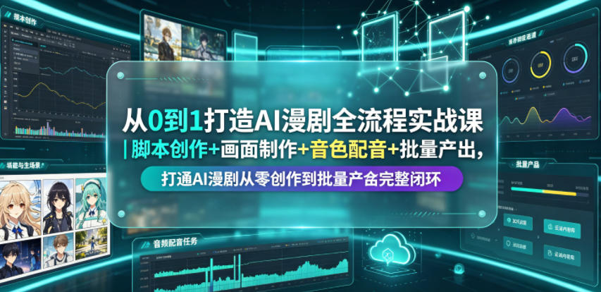 从0到1打造AI漫剧全流程实战课｜脚本创作+画面制作+音色配音+批量产出，打通AI漫剧从零创作到批量量产完整闭环-副业终点站