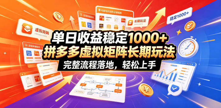 单日收益稳定1000+，拼多多虚拟矩阵长期玩法，完整流程落地，轻松上手【揭秘】-副业终点站