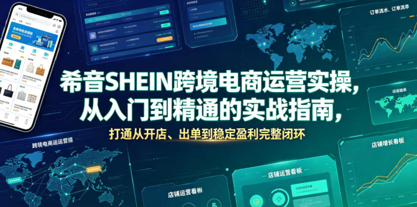 希音SHEIN跨境电商运营实操，从入门到精通的实战指南，打通从开店、出单到稳定盈利完整闭环-副业终点站