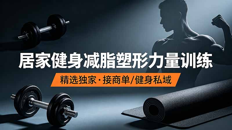 抖音健身热门短视频教学：居家健身减脂塑形力量训练，精选独家，接商单或者健身私域-副业终点站
