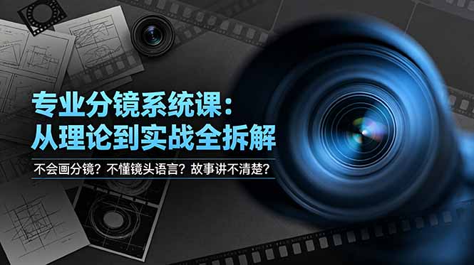 不会画分镜？不懂镜头语言？故事讲不清楚？专业分镜系统课，从理论到实战全拆解！-副业终点站
