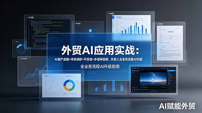 外贸AI应用实战：AI做产品图+市场调研+开发信+多语种视频，外贸人全业务流程AI升级-副业终点站