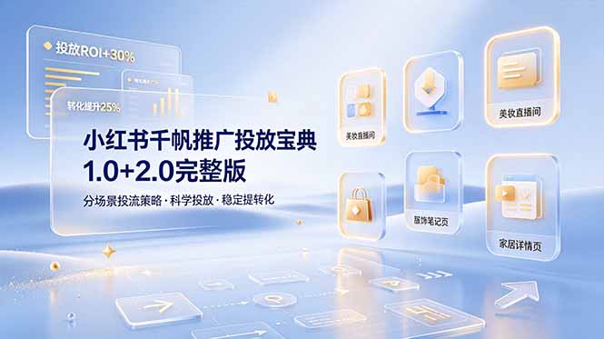 小红书千帆推广投放宝典1.0+2.0完整版，分场景投流策略，帮助商家科学投放稳定提转化-副业终点站