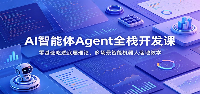 AI智能体Agent全栈开发课：零基础吃透底层理论，多场景智能机器人落地教学-副业终点站