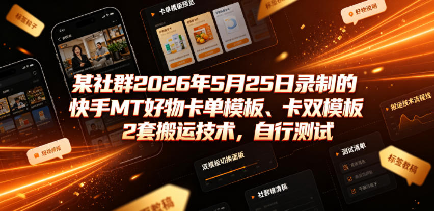 某社群2026年5月25日录制的快手MT好物卡单模板、卡双模板2套搬运技术，自行测试-副业终点站