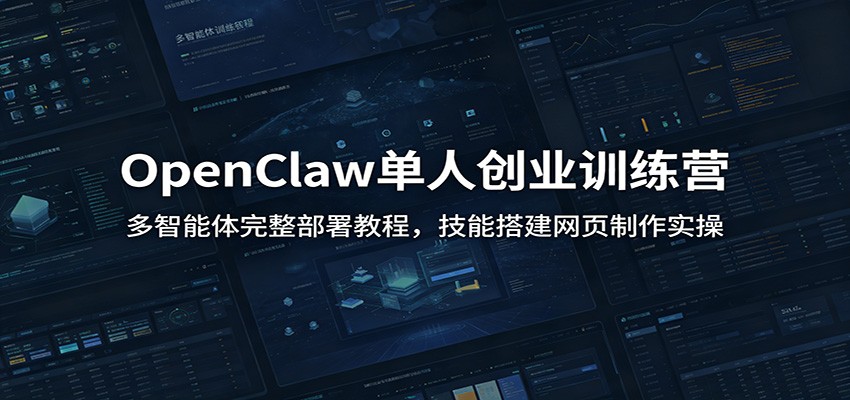 OpenClaw单人创业训练营：多智能体完整部署教程，技能搭建网页制作实操-副业终点站