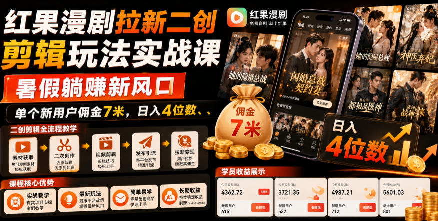 红果漫剧拉新二创剪辑玩法实战课，暑假躺賺新风口，单个新用户佣金7米，日入4位数-副业终点站