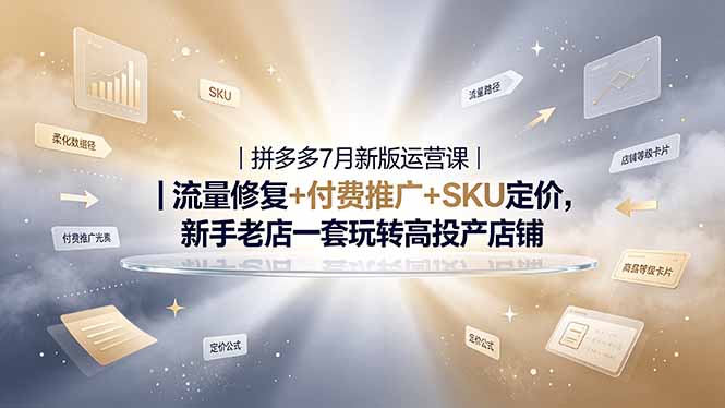 2026拼多多掘金运营私教大课-7月,流量推广定价申诉全覆盖,一套打法稳定店铺长期出单-副业终点站