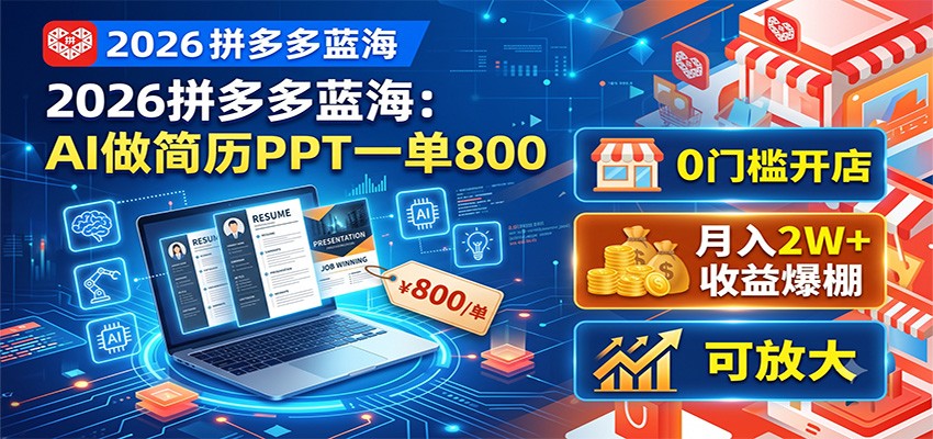 2026拼多多蓝海：AI做简历PPT一单800，0门槛开店，月入2W+，可放大-副业终点站