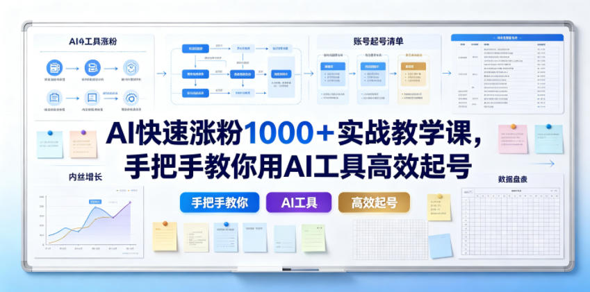 AI快速涨粉1000＋实战教学课，手把手教你用AI工具高效起号-副业终点站