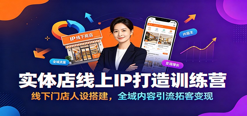 实体店线上IP打造训练营:线下门店人设搭建,全域内容引流拓客变现-副业终点站