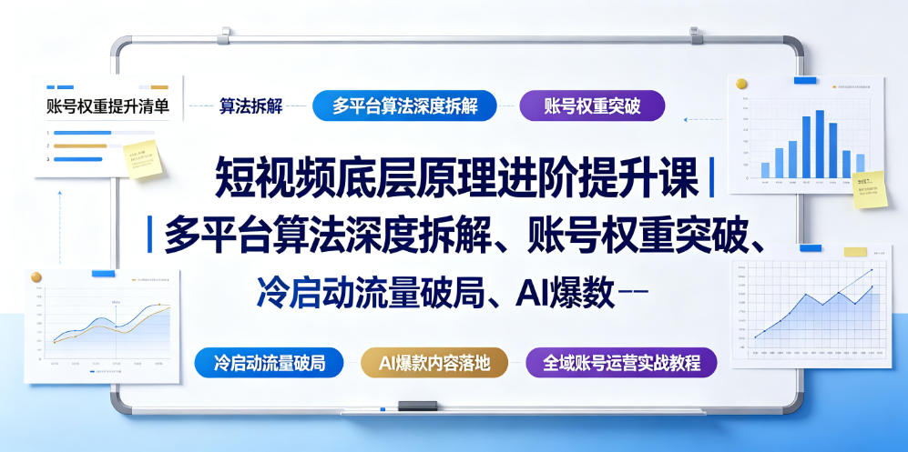 短视频底层原理进阶提升课｜多平台算法深度拆解、账号权重突破、冷启动流量破局、AI爆款内容落地与全域账号运营实战教程-副业终点站