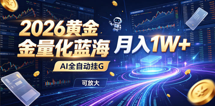 2026黄金量化蓝海：AI全自动挂G，月入1W+，可放大！【揭秘】-副业终点站