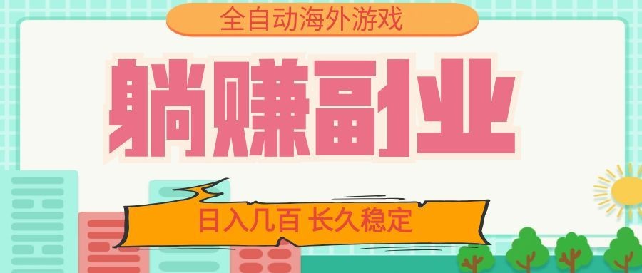 全自动海外游戏躺赚副业:日入几百,长久稳定,小白可操作!-副业终点站