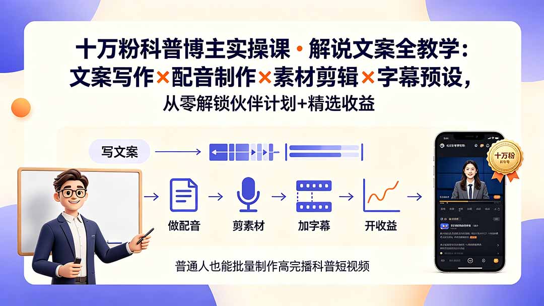 10万粉科普博主实操课-解说文案全教学:文案写作×配音制作×素材剪辑×字幕预设,从零解锁伙伴计划+精选收益-副业终点站