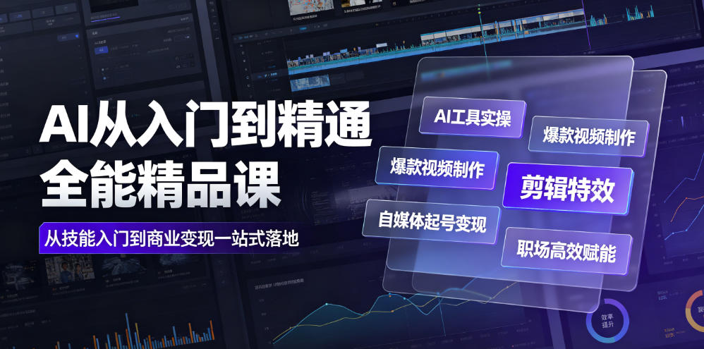 AI从入门到精通全能精品课｜AI工具实操+爆款视频制作+剪辑特效+自媒体起号变现+职场高效赋能全教程-副业终点站