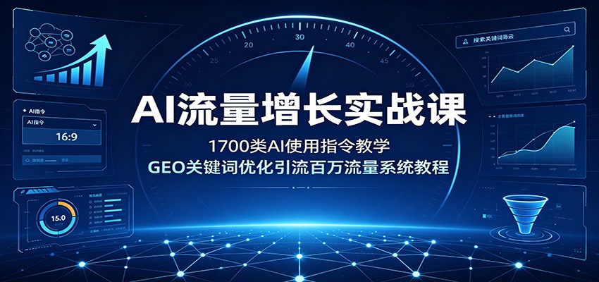 AI流量增长实战课:1700类AI使用指令教学,GEO关键词优化引流百万流量系统教程-副业终点站