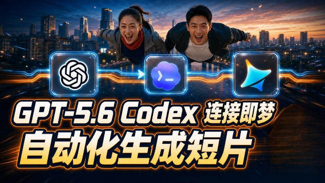 GPT-5.6 Codex连接即梦实测！自动生成＋拼接完整AI短片，全流程详解-副业终点站