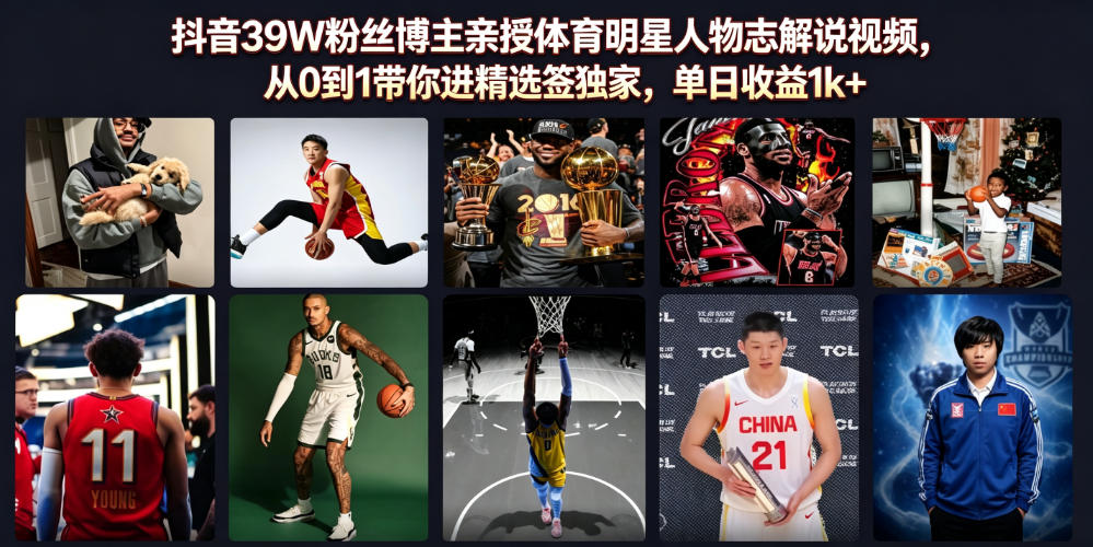 抖音39W粉丝博主亲授体育明星人物志解说视频，从0到1带你进精选签独家，单日收益1k+-副业终点站