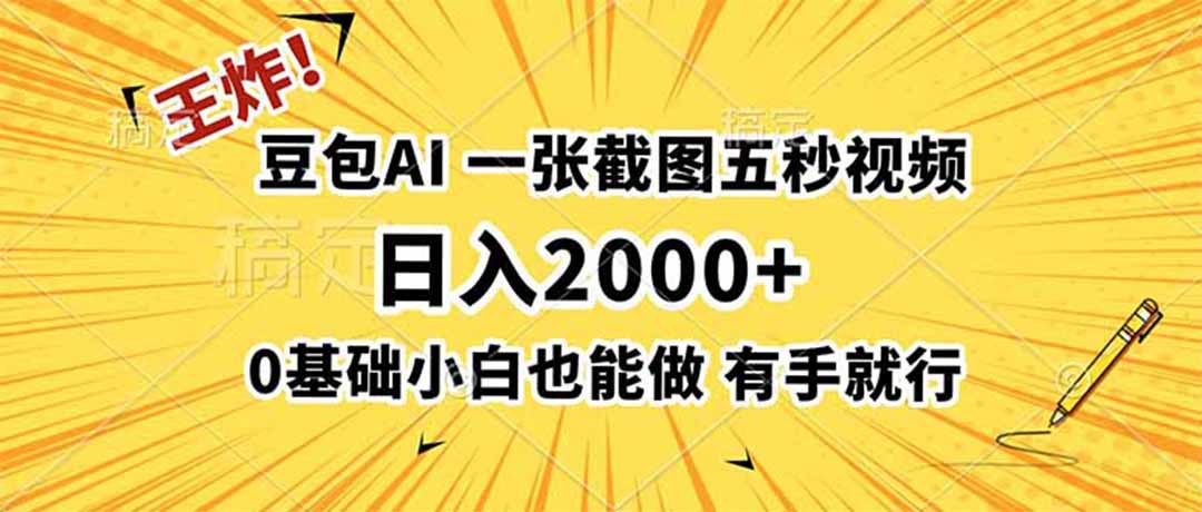 王炸!豆包AI,一张截图五秒视频,日入2000+,有手就行-副业终点站