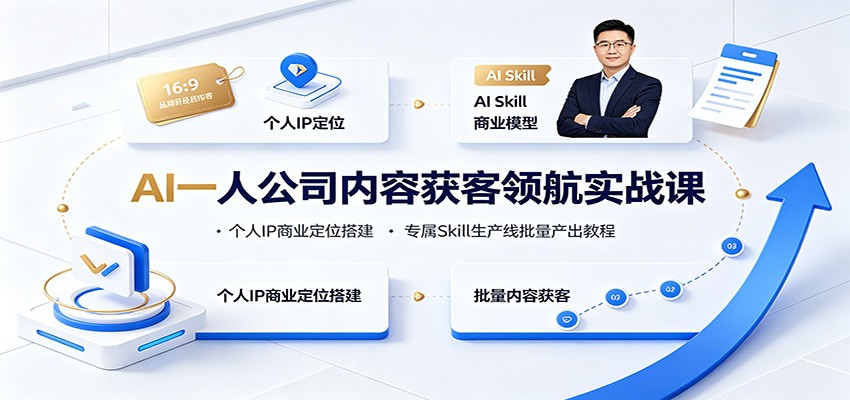 AI一人公司内容获客领航实战课:个人IP商业定位搭建,专属Skill生产线批量产出教程-副业终点站