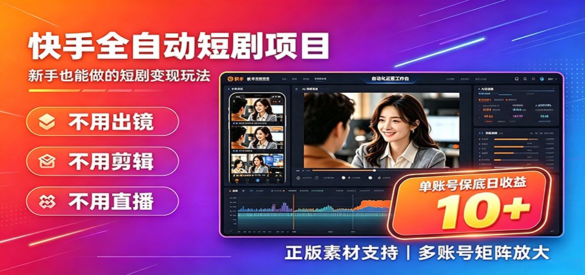 快手短剧AI全自动剪辑推广变现项目，单账号日收益保底10+-副业终点站