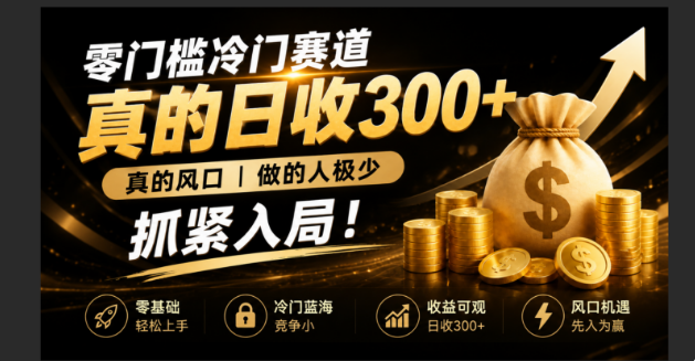 零成本冷门赛道,真的日300+真风口,做得人极少!赶紧入局,超级简单!-副业终点站