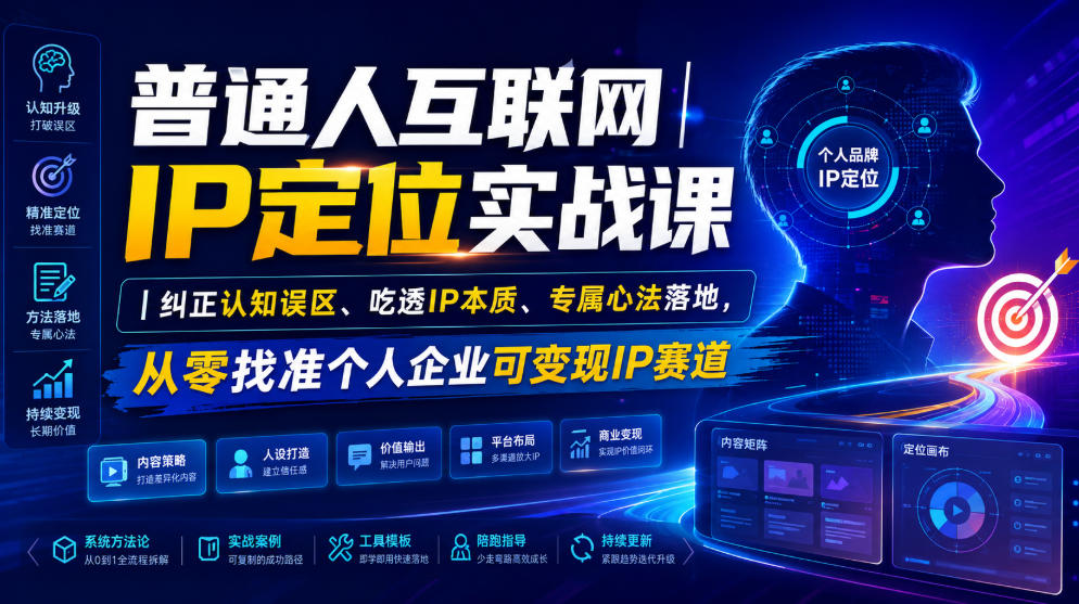 普通人互联网IP定位实战课|纠正认知误区、吃透IP本质、专属心法落地,从零找准个人企业可变现IP赛道-副业终点站