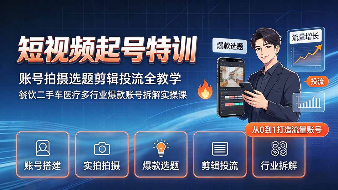 短视频起号特训｜账号拍摄选题剪辑投流全教学，餐饮二手车医疗多行业爆款账号拆解实操课-副业终点站
