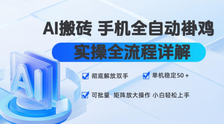 AI搬砖手机全自动褂鸡，实操全流程详解，彻底解放双手，单机稳定50+，可批量矩阵放大操作，小白轻松上手【揭秘】-副业终点站