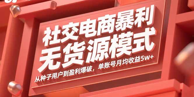 社交电商暴利无货源模式：从种子用户到盈利爆破，单账号月均收益5w+-87创业网
