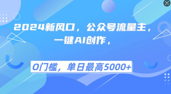 2024新风口，公众号流量主，一键AI创作，单日最高5张+，小白一学就会【揭秘】-87创业网