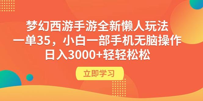 (9873期)梦幻西游手游全新懒人玩法 一单35 小白一部手机无脑操作 日入3000+轻轻松松-87创业网