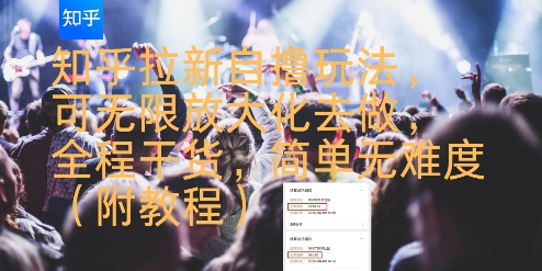 知乎拉新自撸玩法，可无限放大化去做，全程干货，简单无难度(附教程)-87创业网