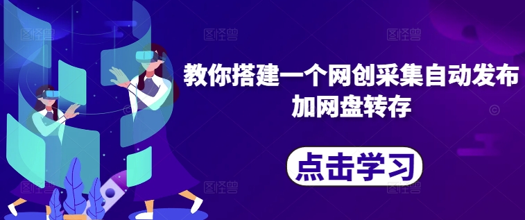 教你搭建一个网创采集自动发布加网盘转存-87创业网