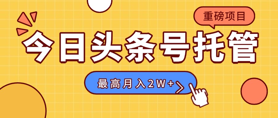 【头条号托管 】我存作品到草稿箱，你每天5分钟发布，最高月入2W+-87创业网
