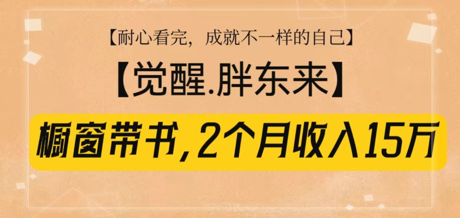 橱窗带书《觉醒，胖东来》，2个月收入15W，没难度只照做！-87创业网