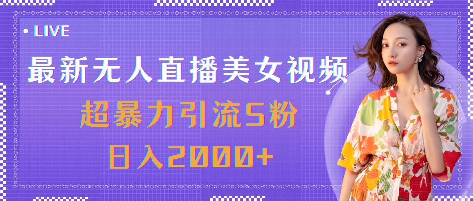 最新无人直播美女视频，超暴力引流S粉日入2000+-87创业网