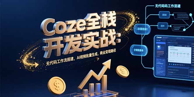 Coze全栈开发实战：无代码工作流搭建，AI视频批量生成，商业变现路径-87创业网