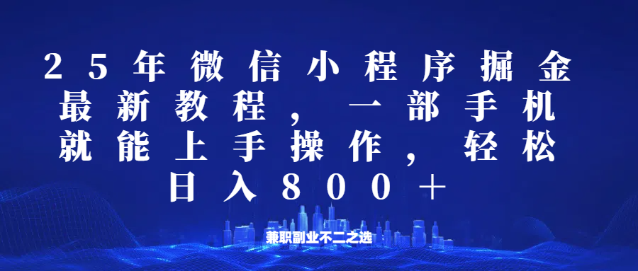 微信小程序25年掘金玩法，一部手机稳定日入800+，适合所有人群，兼职副业的不二之选-87创业网