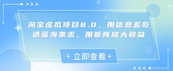 淘宝虚拟项目8.0，用信息差吃透蓝海需求，用矩阵放大收益-87创业网