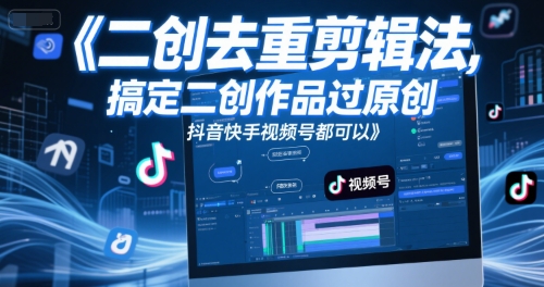 短视频二创去重剪辑法，搞定二创作品过原创，抖音快手视频号都可以-87创业网