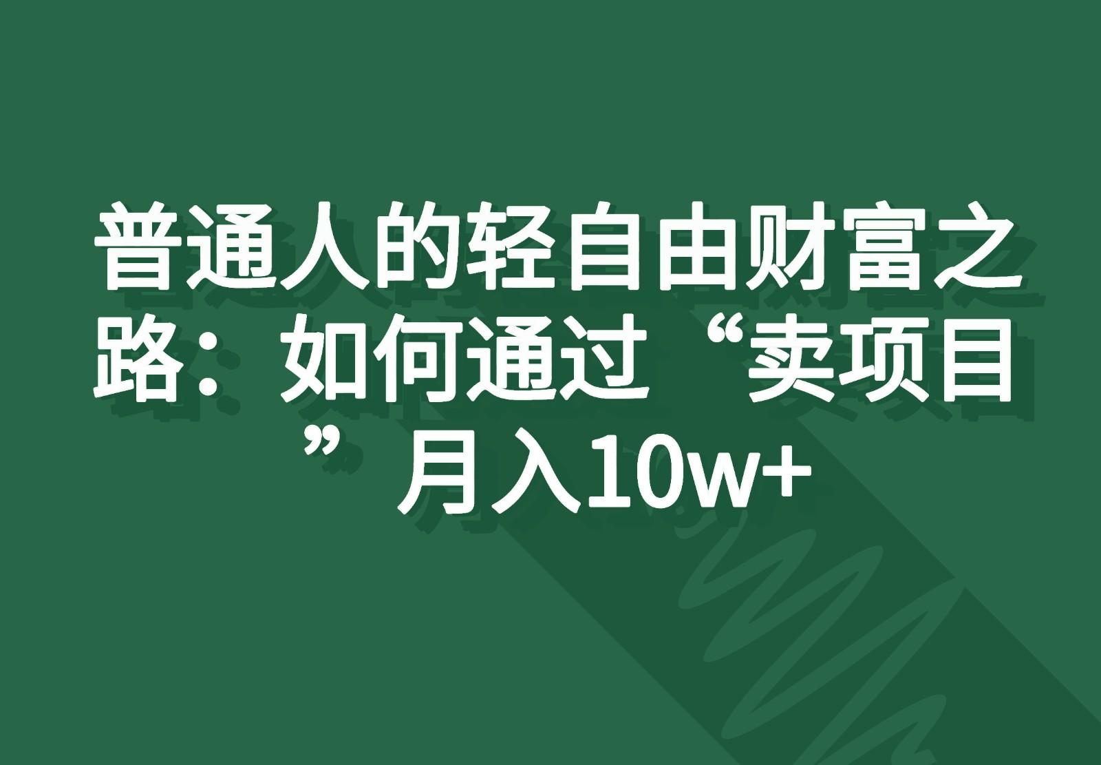 普通人的轻自由财富之路：如何通过“卖项目”月入10w+-87创业网