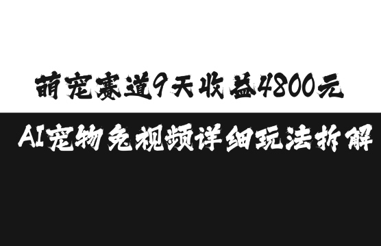 萌宠赛道9天收益4800元，AI宠物免视频详细玩法拆解-87创业网