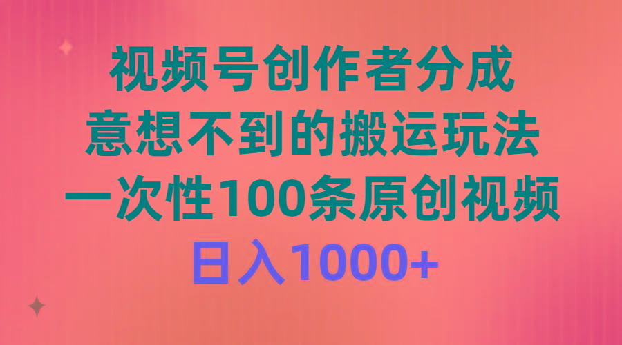 (9737期)视频号创作者分成，意想不到的搬运玩法，一次性100条原创视频，日入1000+-87创业网