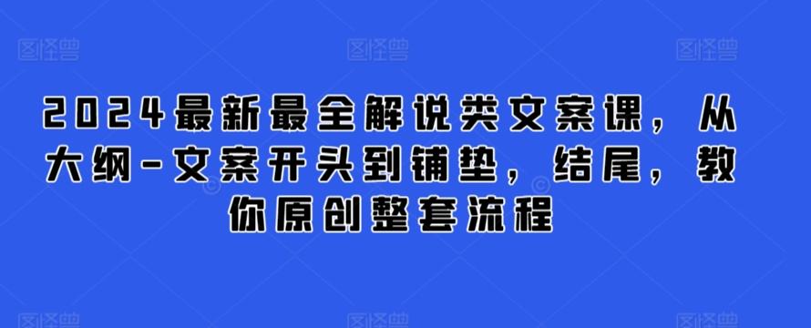 2024最新最全解说类文案课，从大纲-文案开头到铺垫，结尾，教你原创整套流程-87创业网