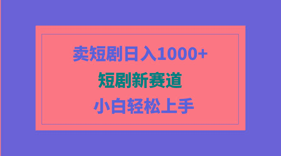 (9467期)短剧新赛道：卖短剧日入1000+，小白轻松上手，可批量-87创业网