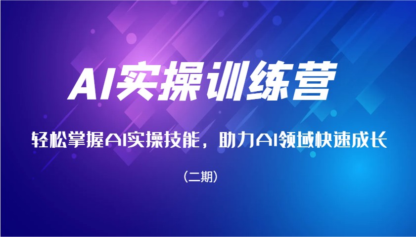 AI实操训练营，轻松掌握AI实操技能，助力AI领域快速成长(二期)-87创业网